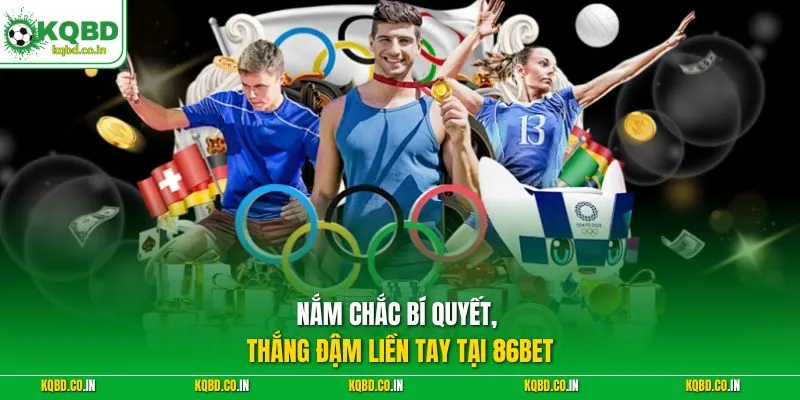 Nắm chắc bí quyết, thắng đậm liền tay tại 86Bet