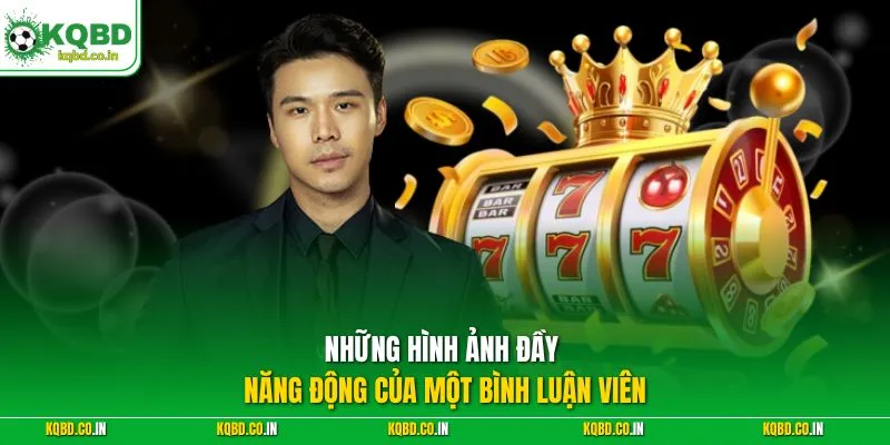  Những hình ảnh đầy năng động của một bình luận viên