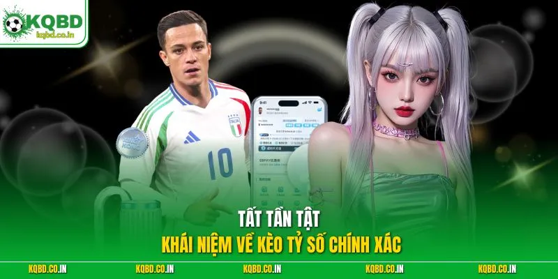 Tất tần tật khái niệm về kèo tỷ số chính xác